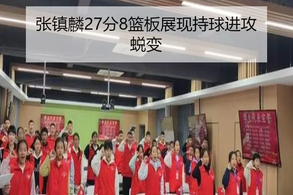 张镇麟27分8篮板展现持球进攻蜕变